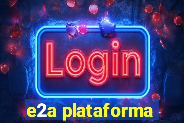 e2a plataforma